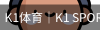 K1体育｜K1 SPORTS中国官网_K1体育授权官网